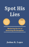 Spot His Lies: Mastering the Art of Detecting His Deception