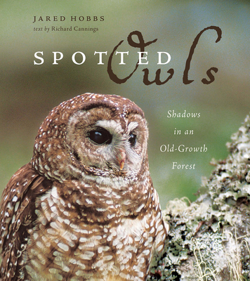 Spotted Owls: Shadows in an Old-Growth Forest - Hobbs, Jared (Photographer), and Cannings, Richard (Text by)