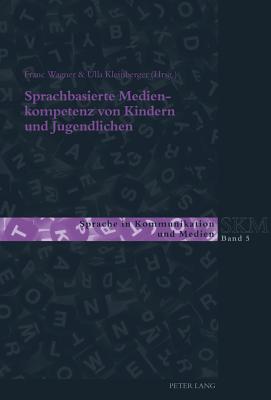 Sprachbasierte Medienkompetenz Von Kindern Und Jugendlichen - Luginb?hl, Martin (Editor), and Wagner, Franc (Editor), and Kleinberger, Ulla (Editor)
