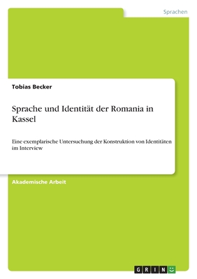 Sprache und Identitt der Romania in Kassel: Eine exemplarische Untersuchung der Konstruktion von Identitten im Interview - Becker, Tobias