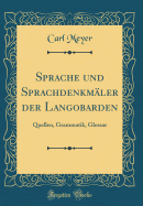 Sprache Und Sprachdenkm?ler Der Langobarden: Quellen, Grammatik, Glossar (Classic Reprint)