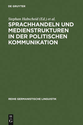 Sprachhandeln Und Medienstrukturen in Der Politischen Kommunikation - Habscheid, Stephan (Editor), and Klemm, Michael (Editor)
