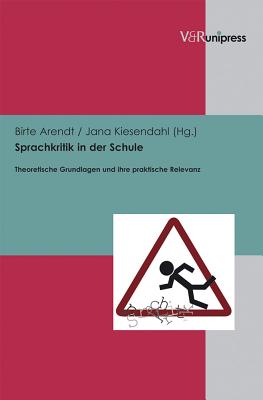 Sprachkritik in Der Schule: Theoretische Grundlagen Und Ihre Praktische Relevanz - Arendt, Birte (Editor), and Kiesendahl, Jana (Editor)