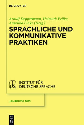 Sprachliche Und Kommunikative Praktiken - Deppermann, Arnulf (Editor), and Feilke, Helmuth (Editor), and Linke, Angelika (Editor)