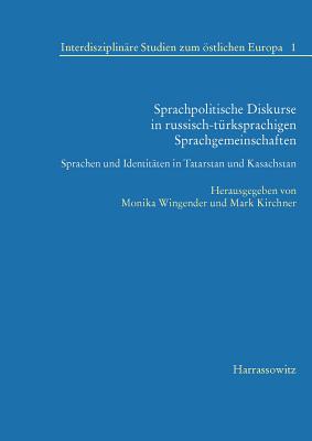 Sprachpolitische Diskurse in Russisch-Turksprachigen Sprachgemeinschaften: Sprachen Und Identitaten in Tatarstan Und Kasachstan - Kirchner, Mark (Editor), and Wingender, Monika (Editor)