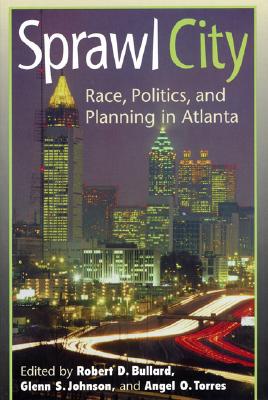 Sprawl City: Race, Politics, and Planning in Atlanta - Bullard, Robert (Editor), and Johnson, Glenn S (Editor), and Torres, Angel O (Editor)