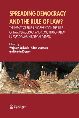 Spreading Democracy and the Rule of Law?: The Impact of EU Enlargemente for the Rule of Law, Democracy and Constitutionalism in Post-Communist Legal Orders - Sadurski, Wojciech (Editor), and Czarnota, Adam (Editor), and Krygier, Martin (Editor)