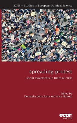 Spreading Protest: Social Movements in Times of Crisis - Porta, Donatella della (Editor), and Mattoni, Alice (Editor)