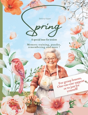 Spring: A Gift Book / Activity Book / Brain Training for Seniors: For everyday companions and carers for the elderly, at home or in a retirement home. With tips for use in group lessons or one-on-one support - Moran, Patrick (Contributions by), and Kipper, Bettina