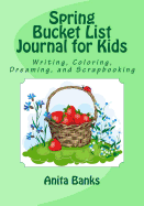 Spring Bucket List Journal for Kids: Writing, Coloring, Dreaming, and Scrapbooking