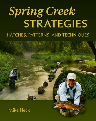 Spring Creek Strategies: Hatches, Patterns, and Techniques - Heck, Mike, and Nichols, Jay (Photographer)