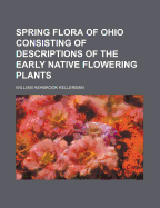 Spring Flora of Ohio Consisting of Descriptions of the Early Native Flowering Plants