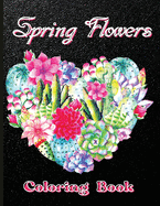 Spring Flowers Coloring Book: Beautiful Flower Coloring Book For Adult In Large Print Flower Coloring Book Easy Coloring (Flower Coloring Books For Adults And Seniors Series)