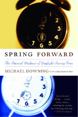 Spring Forward: The Annual Madness of Daylight Saving Time - Downing, Michael