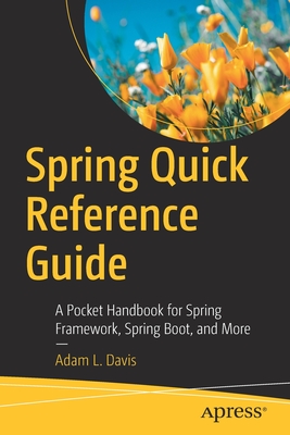 Spring Quick Reference Guide: A Pocket Handbook for Spring Framework, Spring Boot, and More - Davis, Adam L