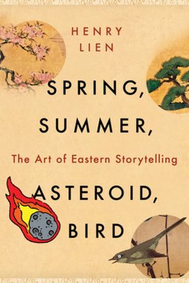 Spring, Summer, Asteroid, Bird: The Art of Eastern Storytelling - Lien, Henry