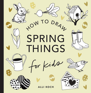 Spring Things: How to Draw Books for Kids with Easter Eggs, Bunnies, Flowers, and More