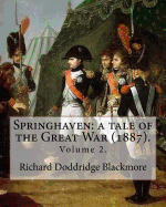 Springhaven: A Tale of the Great War (1887). By: Richard Doddridge Blackmore (Volume 1).: Springhaven: A Tale of the Great War Is a Three-Volume Novel by R. D. Blackmore Published in 1887. It Is Set in Sussex During the Time of the Napoleonic Wars.