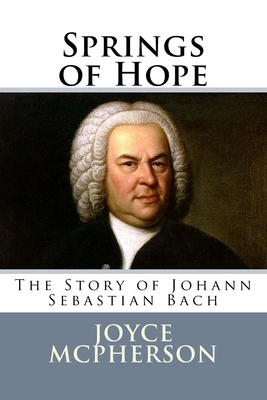 Springs of Hope: The Story of Johann Sebastian Bach - McPherson, Joyce