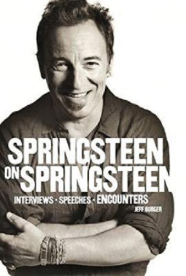 Springsteen on Springsteen: Interviews, Speeches, and Encounters - Burger, Jeff