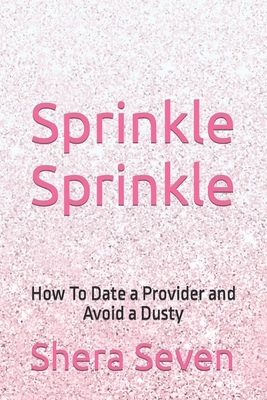 Sprinkle Sprinkle: How To Date a Provider and Avoid a Dusty - Seven, Shera
