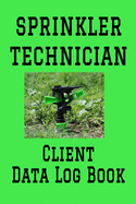 Sprinkler Technician Client Data Log Book: 6" x 9" Professional Sprinkler Irrigation Repair & Installation Client Tracking Address & Appointment Book with A to Z Alphabetic Tabs to Record Personal Customer Information (157 Pages)