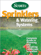 Sprinklers and Watering Systems: Complete Guide to Planning and Installing Landscape Irrigation