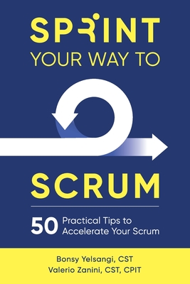 Sprint Your Way to Scrum: 50 Practical Tips to Accelerate Your Scrum - Yelsangi, Bonsy, and Zanini, Valerio