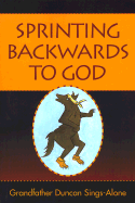 Sprinting Backwards to God - Sings-Alone, Duncan
