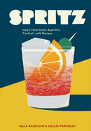 Spritz: Italy's Most Iconic Aperitivo Cocktail, with Recipes