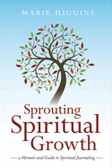 Sprouting Spiritual Growth: A Memoir and Guide to Spiritual Journaling Volume 1