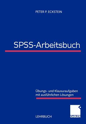 SPSS-Arbeitsbuch: Ubungs- Und Klausuraufgaben Mit Ausfuhrlichen Losungen - Eckstein, Peter P