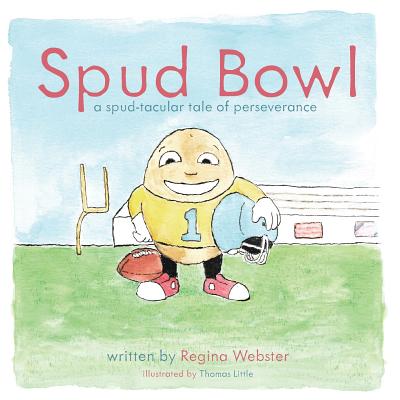 Spud Bowl: A Spud-tatular Tale of Perseverance - Webster, Regina