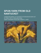 Spun-Yarn from Old Nantucket; Consisting Mainly of Extracts from Books Now Out of Print, with a Few Additions