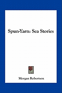 Spun-Yarn: Sea Stories - Robertson, Morgan