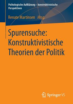 Spurensuche: Konstruktivistische Theorien Der Politik - Martinsen, Renate (Editor)