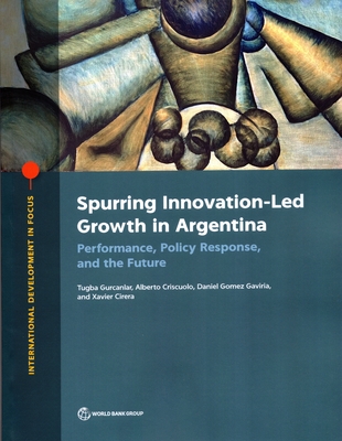 Spurring Innovation-Led Growth in Argentina: Performance, Policy Response, and the Future - Gurcanlar, Tugba, and Criscuolo, Alberto, and Gomez Gaviria, Daniel