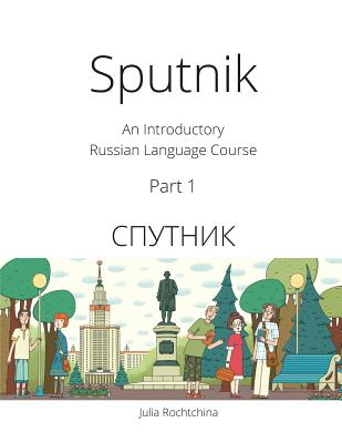 Sputnik: An Introductory Russian Language Course, Part I - Rochtchina, Julia