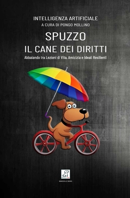 Spuzzo, Il Cane Dei Diritti: Abbaiando tra Lezioni di Vita, Amicizia e Ideali Resilienti - Mollino, Pongo J