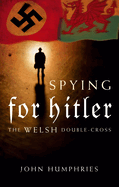 Spying for Hitler: The Welsh Double Cross