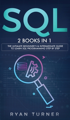 SQL: 2 books in 1 - The Ultimate Beginner's & Intermediate Guide to Learn SQL Programming step by step - Turner, Ryan