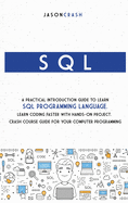 SQL: A Practical Introduction Guide to Learn Sql Programming Language. Learn Coding Faster with Hands-On Project. Crash Course Guide for your Computer Programming