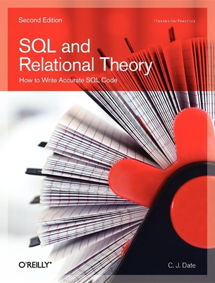 SQL and Relational Theory: How to Write Accurate SQL Code - Date, Chris J