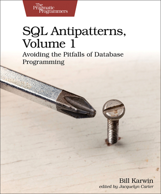 SQL Antipatterns, Volume 1: Avoiding the Pitfalls of Database Programming - Karwin, Bill