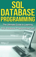SQL Database Programming: The Ultimate Guide to Learning SQL Database Programming Fast!