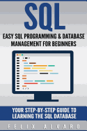 SQL: Easy SQL Programming & Database Management for Beginners, Your Step-By-Step Guide to Learning the SQL Database