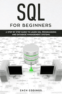 SQL for Beginners: A Step by Step Guide to Learn SQL Programming and Database Management Systems.