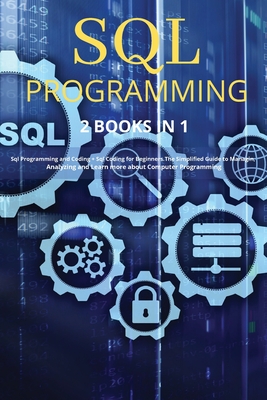Sql Programming: 2 BOOKS IN 1: " Sql Programming and Coding + Sql Coding for Beginners.The Simplified Guide to Managing, Analyzing and Learn more about Computer Programming - Coding, Tony, and Learn, Michael