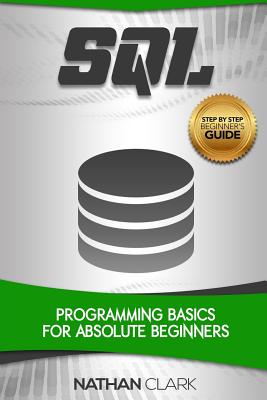 SQL: Programming Basics for Absolute Beginners - Clark, Nathan