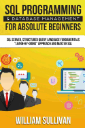 SQL Programming & Database Management For Absolute Beginners SQL Server, Structured Query Language Fundamentals: Learn - By Doing Approach And Master SQL